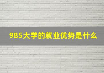 985大学的就业优势是什么