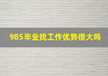 985毕业找工作优势很大吗