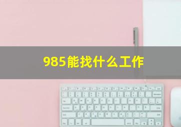 985能找什么工作