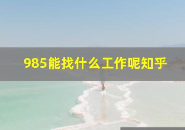 985能找什么工作呢知乎