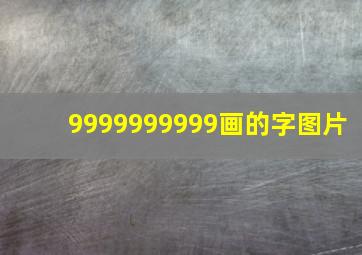 9999999999画的字图片