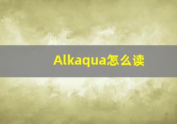 Alkaqua怎么读