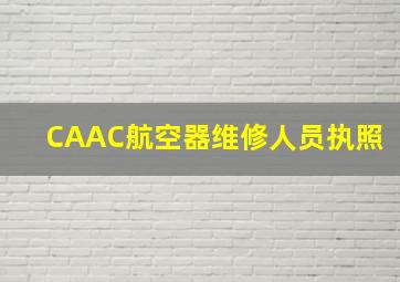 CAAC航空器维修人员执照