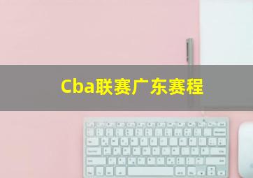 Cba联赛广东赛程