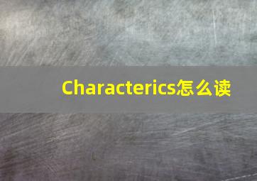 Characterics怎么读