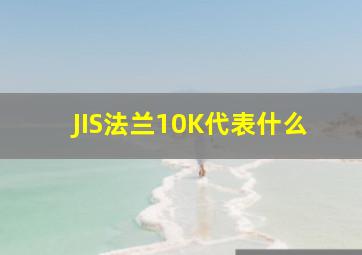 JIS法兰10K代表什么