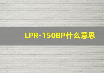 LPR-150BP什么意思