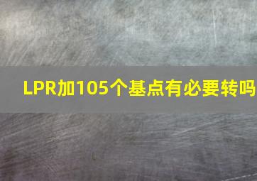 LPR加105个基点有必要转吗