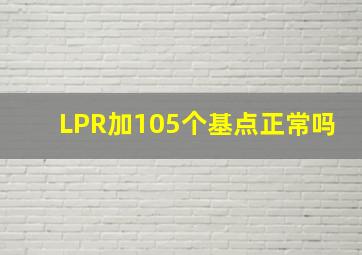 LPR加105个基点正常吗