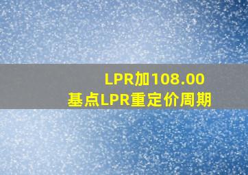 LPR加108.00基点LPR重定价周期