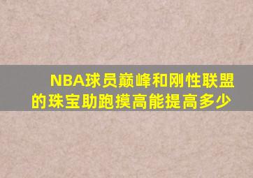 NBA球员巅峰和刚性联盟的珠宝助跑摸高能提高多少