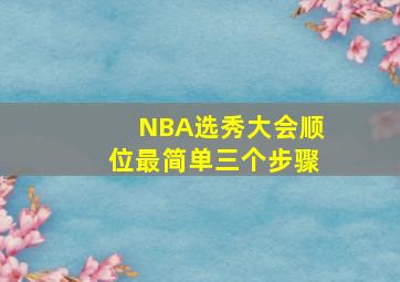 NBA选秀大会顺位最简单三个步骤