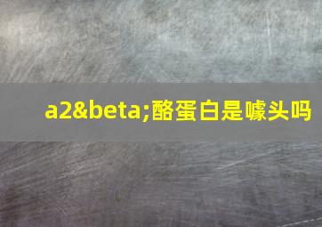 a2β酪蛋白是噱头吗