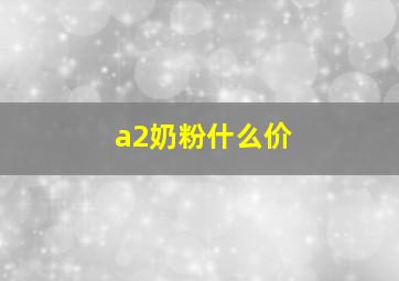 a2奶粉什么价