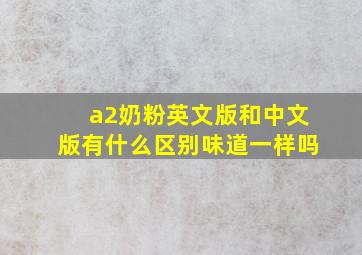 a2奶粉英文版和中文版有什么区别味道一样吗