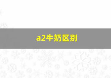 a2牛奶区别