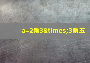 a=2乘3×3乘五