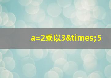 a=2乘以3×5