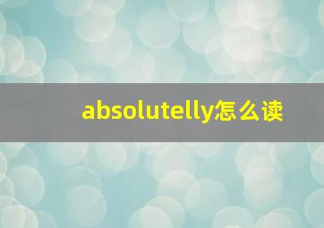 absolutelly怎么读