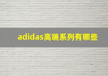 adidas高端系列有哪些