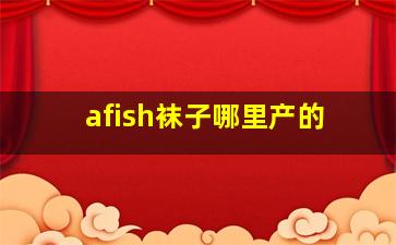 afish袜子哪里产的