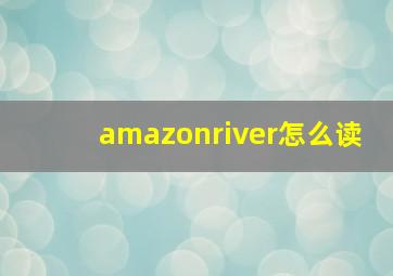 amazonriver怎么读