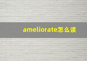 ameliorate怎么读