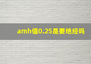 amh值0.25是要绝经吗