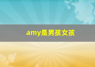 amy是男孩女孩