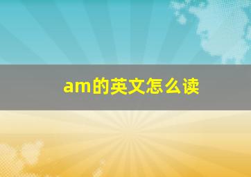 am的英文怎么读