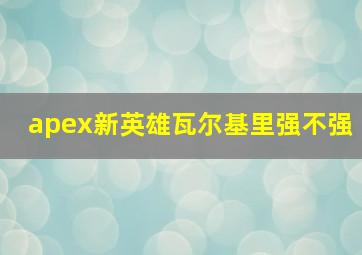 apex新英雄瓦尔基里强不强