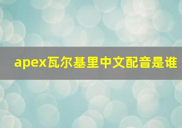 apex瓦尔基里中文配音是谁