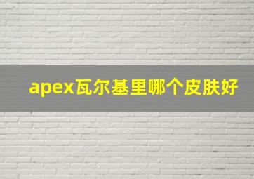 apex瓦尔基里哪个皮肤好