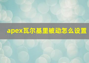 apex瓦尔基里被动怎么设置