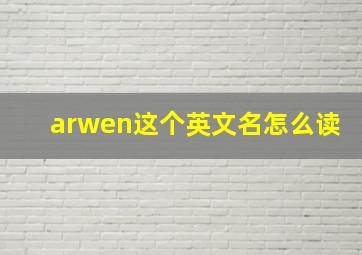 arwen这个英文名怎么读