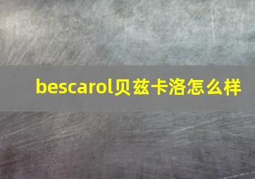 bescarol贝兹卡洛怎么样