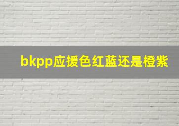 bkpp应援色红蓝还是橙紫