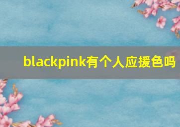 blackpink有个人应援色吗