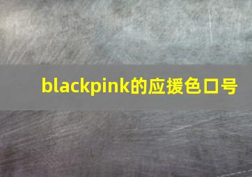 blackpink的应援色口号