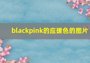 blackpink的应援色的图片