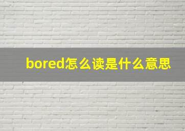 bored怎么读是什么意思