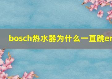 bosch热水器为什么一直跳er