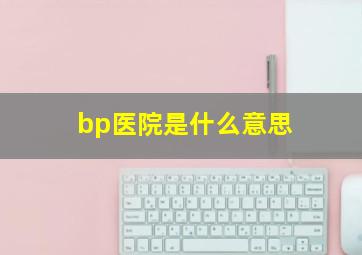 bp医院是什么意思