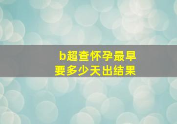 b超查怀孕最早要多少天出结果