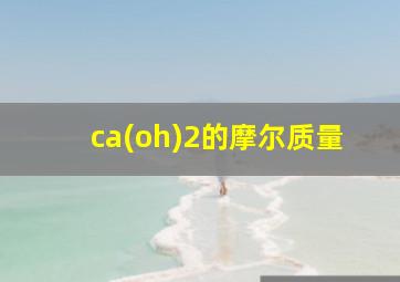 ca(oh)2的摩尔质量