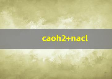 caoh2+nacl