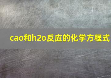 cao和h2o反应的化学方程式