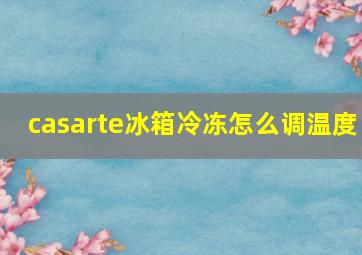 casarte冰箱冷冻怎么调温度