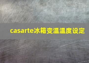 casarte冰箱变温温度设定