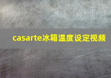 casarte冰箱温度设定视频